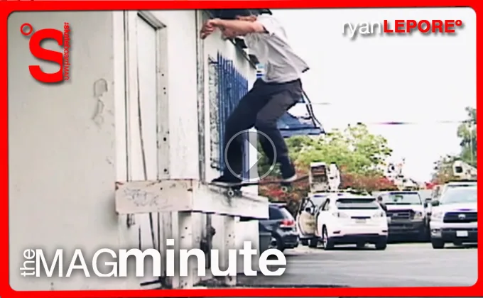 THE SKATEBOARD MAG - MAG MINUTE - RYAN LEPORE