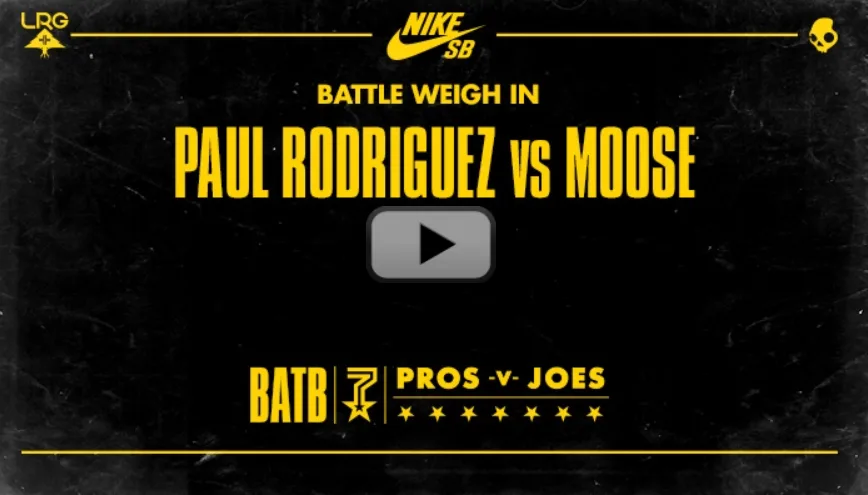 BATTLE WEIGH IN	 Paul Rodriguez vs Moose	